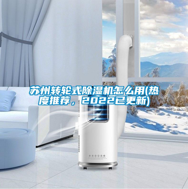 蘇州轉(zhuǎn)輪式除濕機怎么用(熱度推薦，2022已更新)