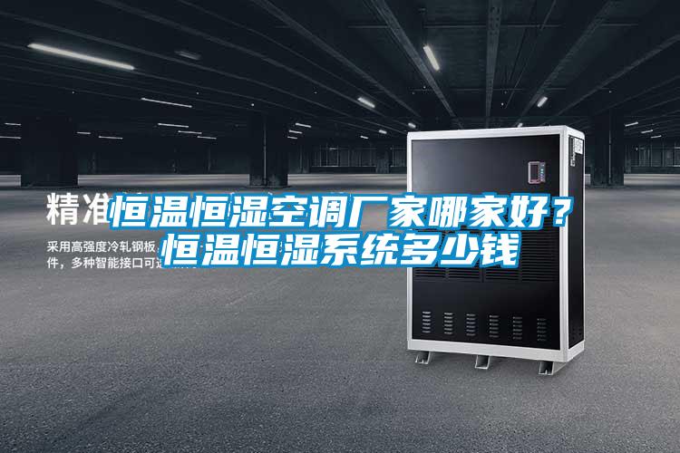恒溫恒濕空調(diào)廠家哪家好？恒溫恒濕系統(tǒng)多少錢