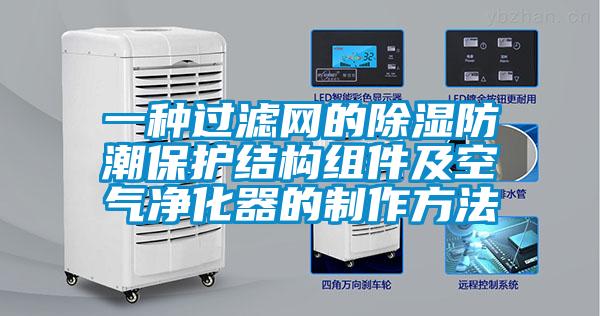 一種過(guò)濾網(wǎng)的除濕防潮保護(hù)結(jié)構(gòu)組件及空氣凈化器的制作方法