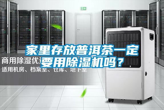家里存放普洱茶一定要用除濕機嗎？