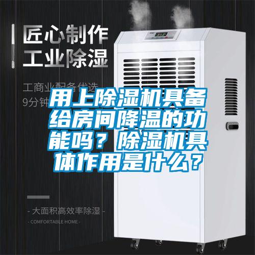 用上除濕機(jī)具備給房間降溫的功能嗎？除濕機(jī)具體作用是什么？