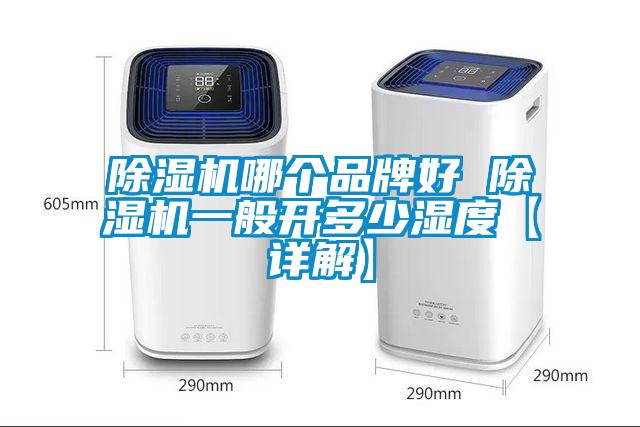 除濕機(jī)哪個品牌好 除濕機(jī)一般開多少濕度【詳解】