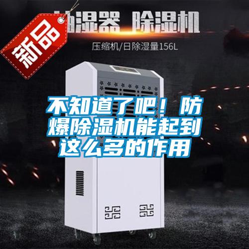 不知道了吧！防爆除濕機(jī)能起到這么多的作用