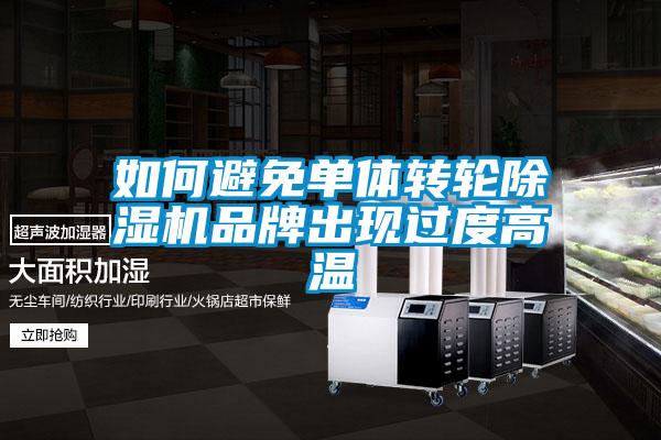 如何避免單體轉輪除濕機品牌出現(xiàn)過度高溫