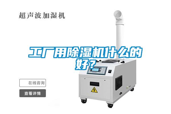工廠用除濕機(jī)什么的好？