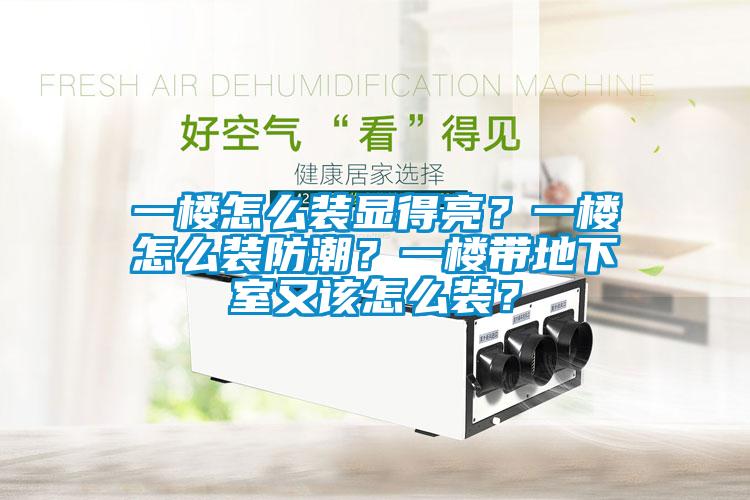一樓怎么裝顯得亮？一樓怎么裝防潮？一樓帶地下室又該怎么裝？