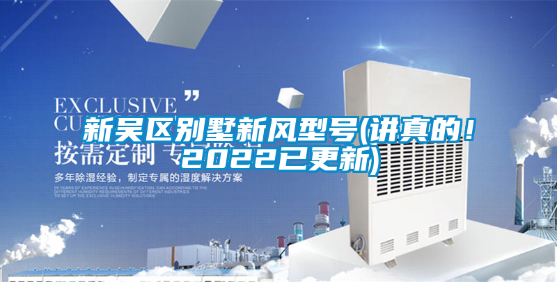 新吳區(qū)別墅新風(fēng)型號(講真的！2022已更新)