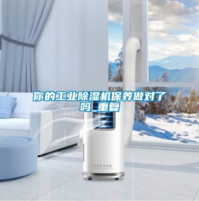 你的工業(yè)除濕機保養(yǎng)做對了嗎_重復(fù)