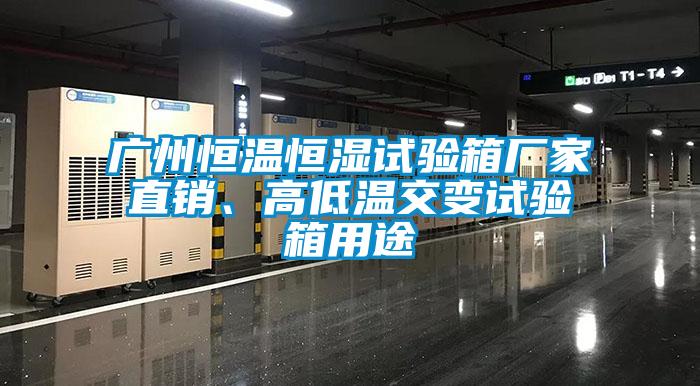 廣州恒溫恒濕試驗(yàn)箱廠家直銷、高低溫交變?cè)囼?yàn)箱用途