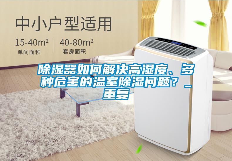 除濕器如何解決高濕度、多種危害的溫室除濕問題？_重復(fù)