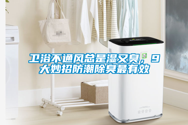 衛(wèi)浴不通風總是濕又臭，9大妙招防潮除臭最有效