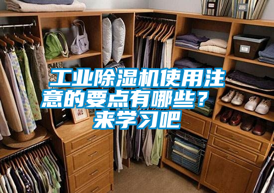 工業(yè)除濕機使用注意的要點有哪些？ 來學習吧