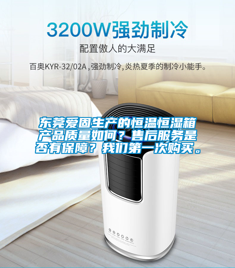 東莞愛固生產(chǎn)的恒溫恒濕箱產(chǎn)品質(zhì)量如何？售后服務(wù)是否有保障？我們第一次購買。