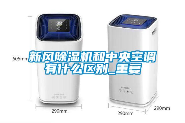 新風除濕機和中央空調有什么區(qū)別_重復
