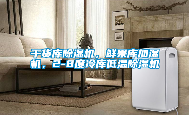 干貨庫除濕機，鮮果庫加濕機，2-8度冷庫低溫除濕機