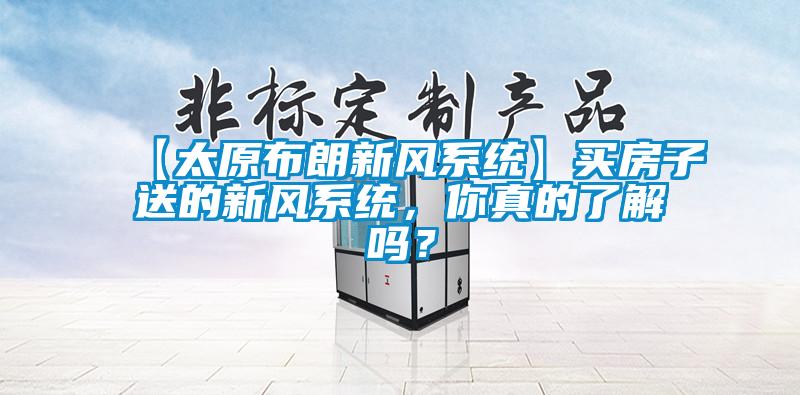 【太原布朗新風系統(tǒng)】買房子送的新風系統(tǒng)，你真的了解嗎？