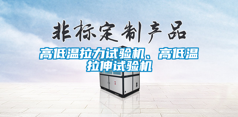 高低溫拉力試驗(yàn)機(jī)、高低溫拉伸試驗(yàn)機(jī)