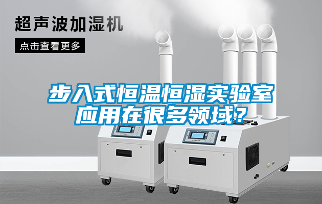 步入式恒溫恒濕實(shí)驗(yàn)室應(yīng)用在很多領(lǐng)域？