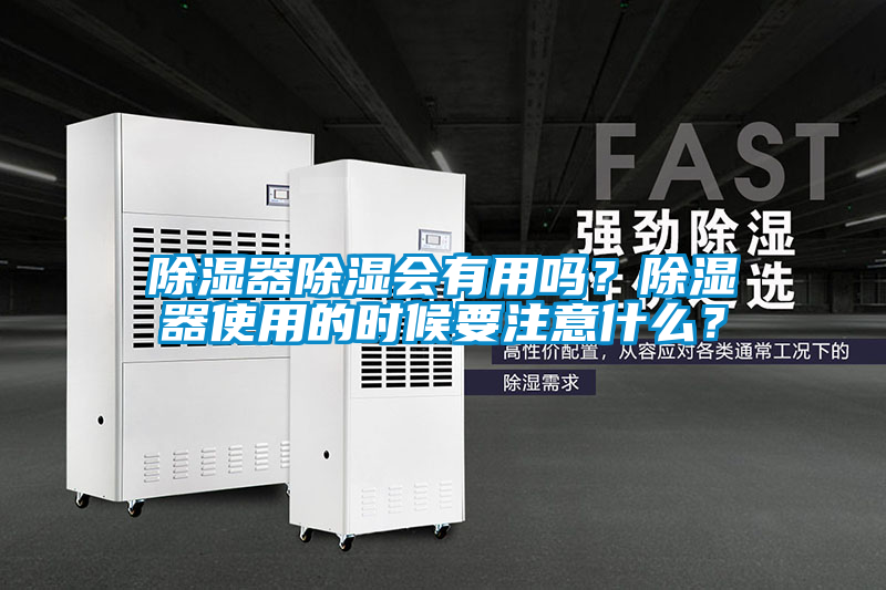 除濕器除濕會(huì)有用嗎？除濕器使用的時(shí)候要注意什么？