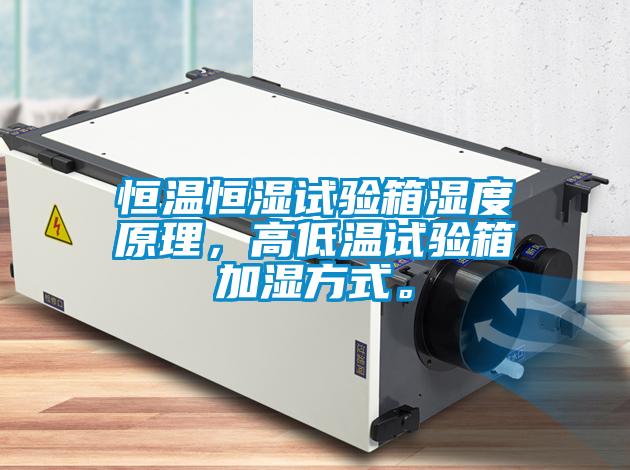 恒溫恒濕試驗箱濕度原理，高低溫試驗箱加濕方式。