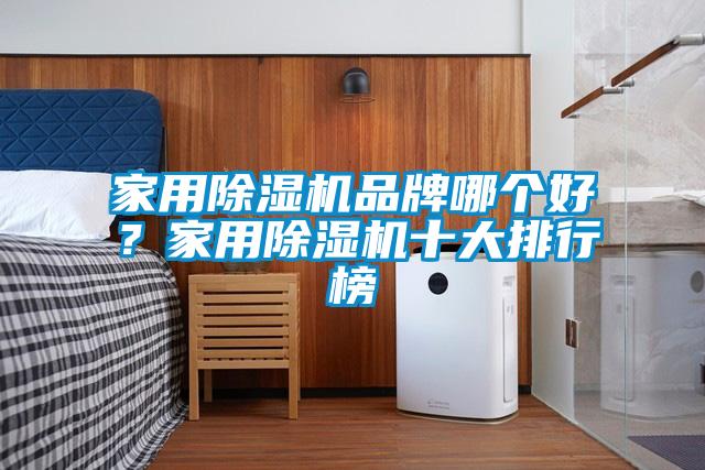 家用除濕機(jī)品牌哪個(gè)好？家用除濕機(jī)十大排行榜