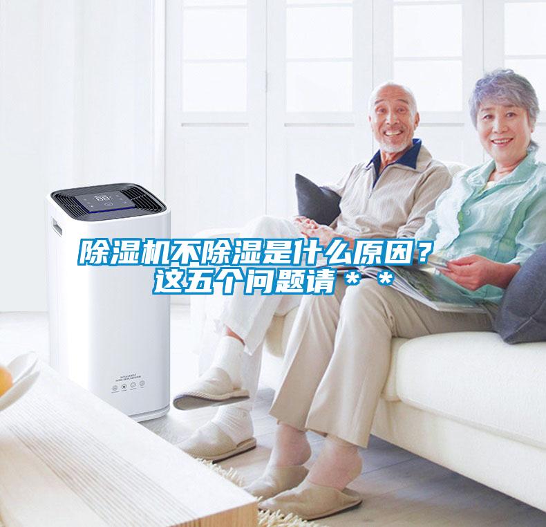 除濕機(jī)不除濕是什么原因？ 這五個(gè)問(wèn)題請(qǐng)＊＊