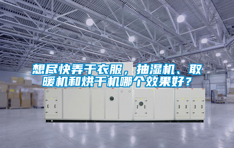 想盡快弄干衣服，抽濕機(jī)、取暖機(jī)和烘干機(jī)哪個(gè)效果好？