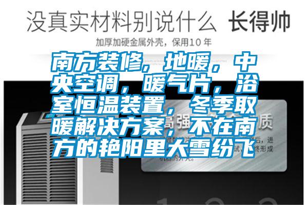 南方裝修, 地暖，中央空調(diào)，暖氣片，浴室恒溫裝置，冬季取暖解決方案，不在南方的艷陽里大雪紛飛