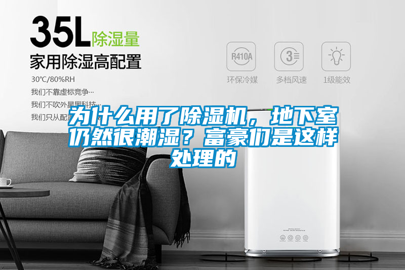 為什么用了除濕機(jī)，地下室仍然很潮濕？富豪們是這樣處理的