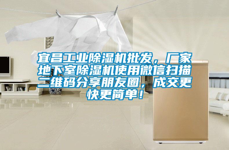 宜昌工業(yè)除濕機(jī)批發(fā)，廠家地下室除濕機(jī)使用微信掃描二維碼分享朋友圈，成交更快更簡(jiǎn)單！