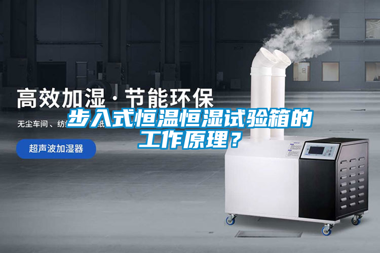 步入式恒溫恒濕試驗(yàn)箱的工作原理？
