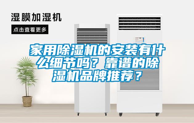家用除濕機的安裝有什么細節(jié)嗎？靠譜的除濕機品牌推薦？