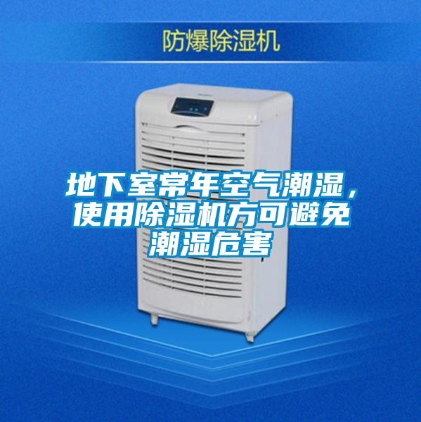 地下室常年空氣潮濕，使用除濕機(jī)方可避免潮濕危害