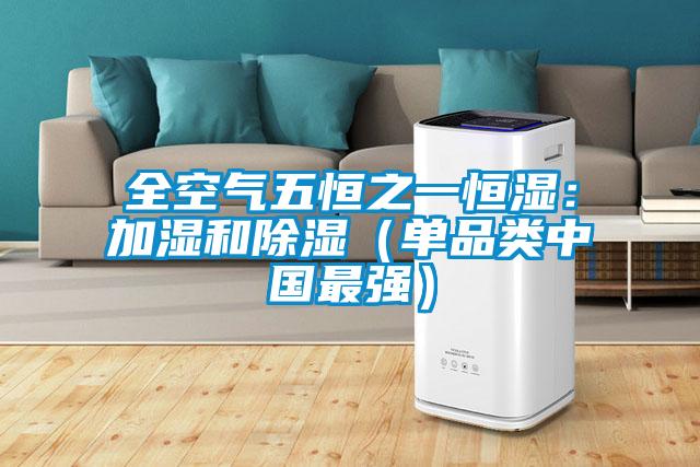 全空氣五恒之一恒濕：加濕和除濕（單品類(lèi)中國(guó)最強(qiáng)）