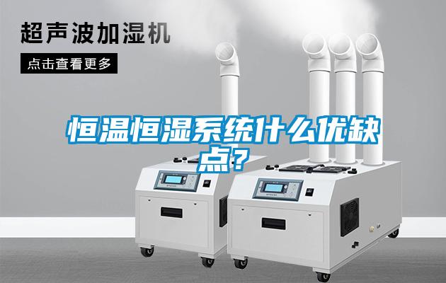 恒溫恒濕系統(tǒng)什么優(yōu)缺點(diǎn)？