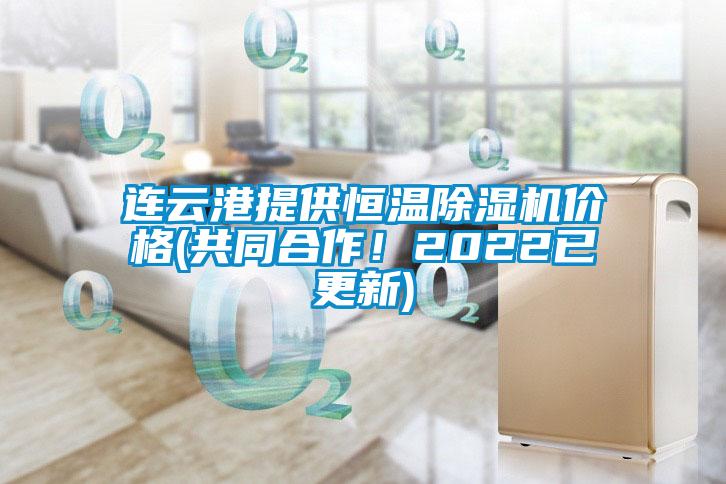 連云港提供恒溫除濕機價格(共同合作！2022已更新)