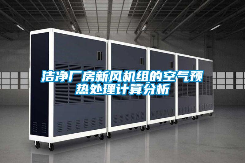 潔凈廠房新風機組的空氣預(yù)熱處理計算分析