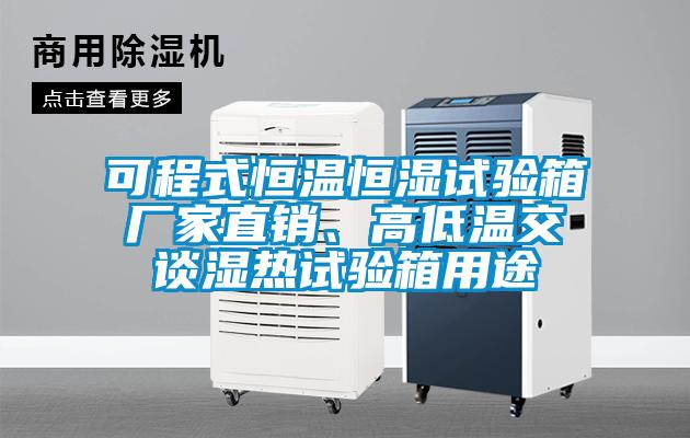 可程式恒溫恒濕試驗(yàn)箱廠家直銷、高低溫交談濕熱試驗(yàn)箱用途