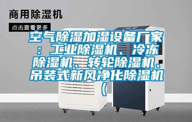 空氣除濕加濕設(shè)備廠家：工業(yè)除濕機、冷凍除濕機、轉(zhuǎn)輪除濕機、吊裝式新風(fēng)凈化除濕機（