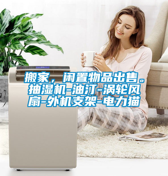 搬家，閑置物品出售。抽濕機(jī)-油汀-渦輪風(fēng)扇-外機(jī)支架-電力貓