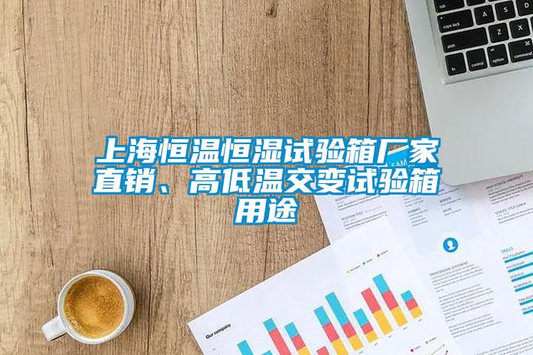 上海恒溫恒濕試驗(yàn)箱廠家直銷、高低溫交變試驗(yàn)箱用途