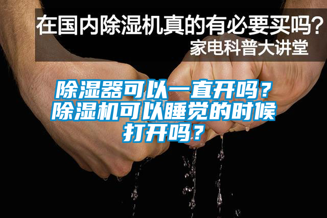 除濕器可以一直開嗎？除濕機可以睡覺的時候打開嗎？