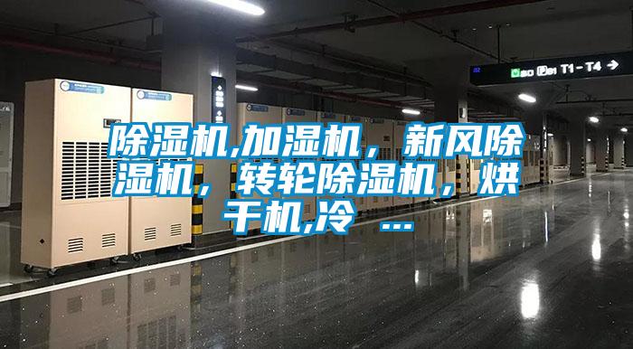 除濕機(jī),加濕機(jī)，新風(fēng)除濕機(jī)，轉(zhuǎn)輪除濕機(jī)，烘干機(jī),冷 ...