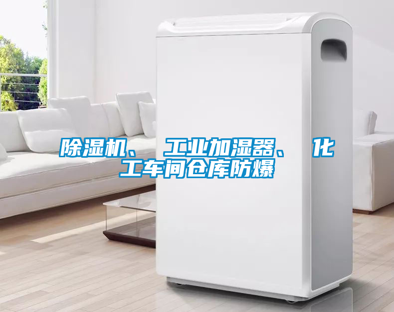 除濕機(jī)、 工業(yè)加濕器、 化工車間倉庫防爆