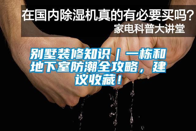 別墅裝修知識｜一棟和地下室防潮全攻略，建議收藏！