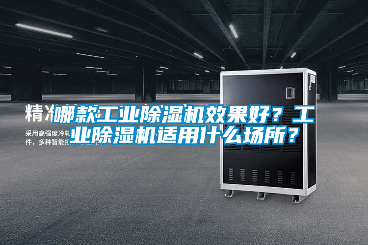 哪款工業(yè)除濕機效果好？工業(yè)除濕機適用什么場所？