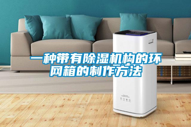 一種帶有除濕機構的環(huán)網(wǎng)箱的制作方法