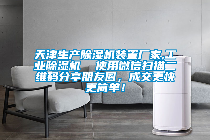 天津生產(chǎn)除濕機(jī)裝置廠家,工業(yè)除濕機(jī)  使用微信掃描二維碼分享朋友圈，成交更快更簡(jiǎn)單！