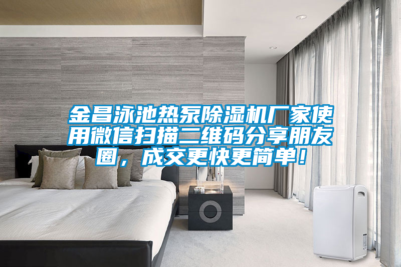 金昌泳池?zé)岜贸凉駲C廠家使用微信掃描二維碼分享朋友圈，成交更快更簡單！