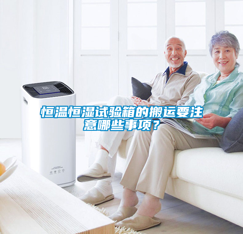 恒溫恒濕試驗(yàn)箱的搬運(yùn)要注意哪些事項(xiàng)？